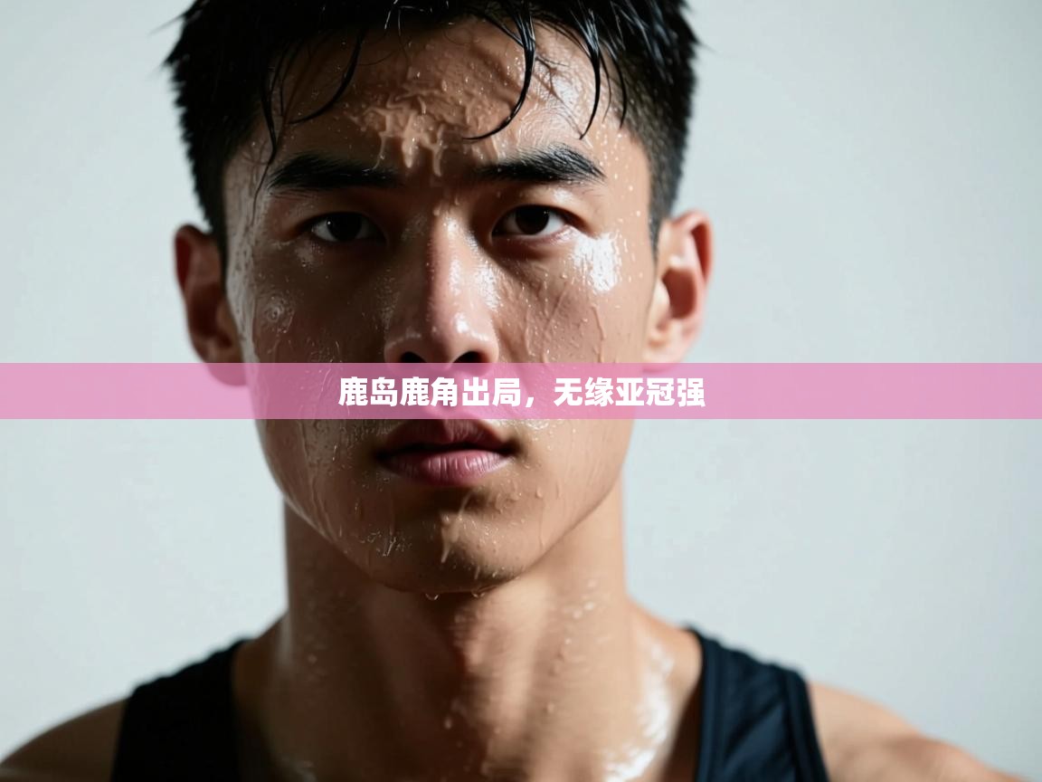 鹿岛鹿角出局,无缘亚冠强 第1张