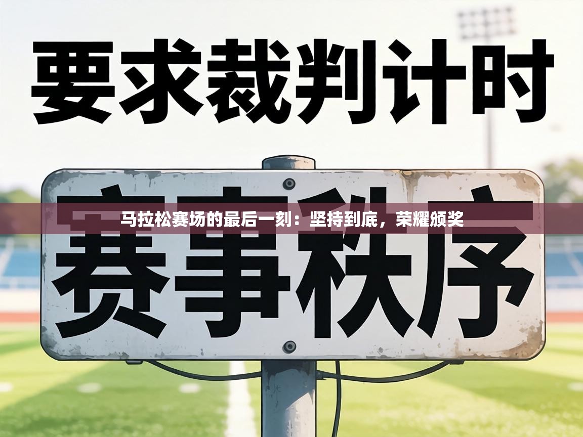 马拉松赛场的最后一刻:坚持到底,荣耀颁奖 第2张